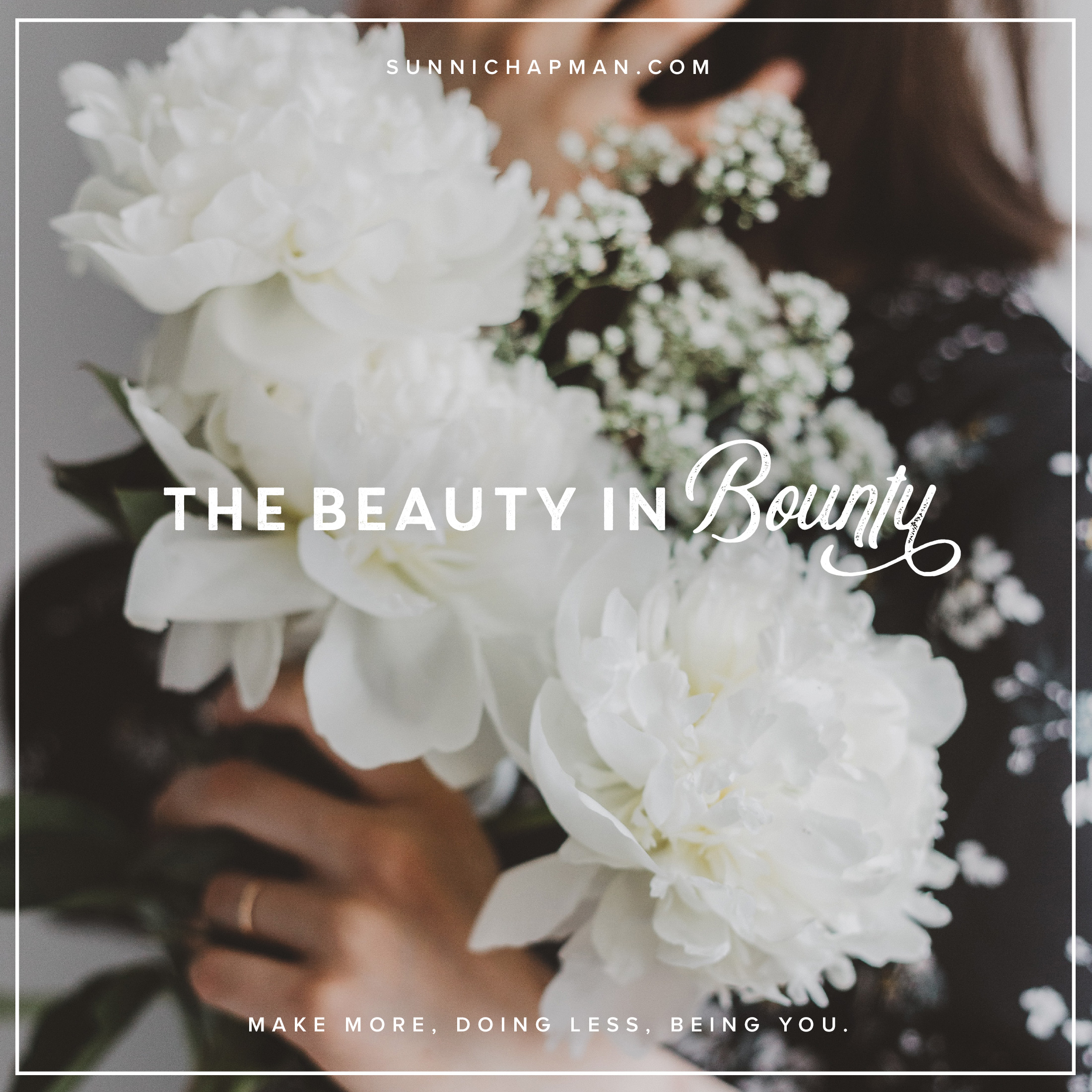 Woman holding bouquet of white, beautiful flowers, and text: The Beauty in Bounty