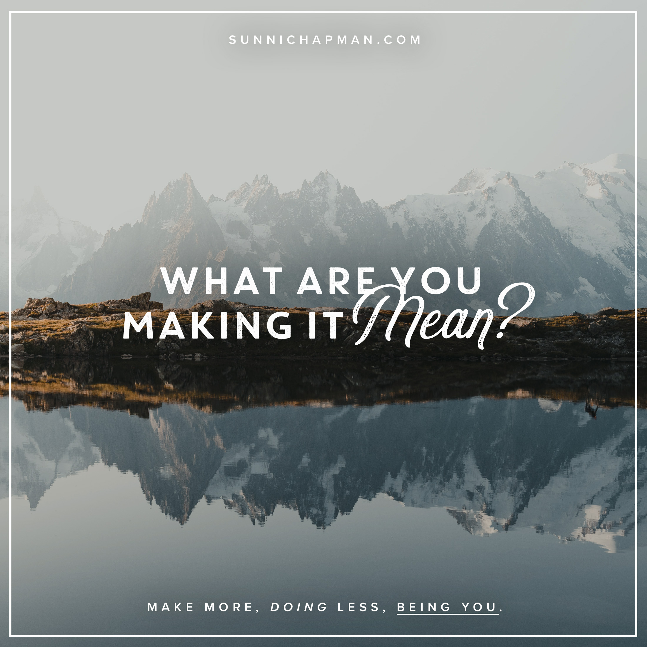 A view of the mountains covered with snow, in front of them is a lake and the text: What Are You Making It Mean