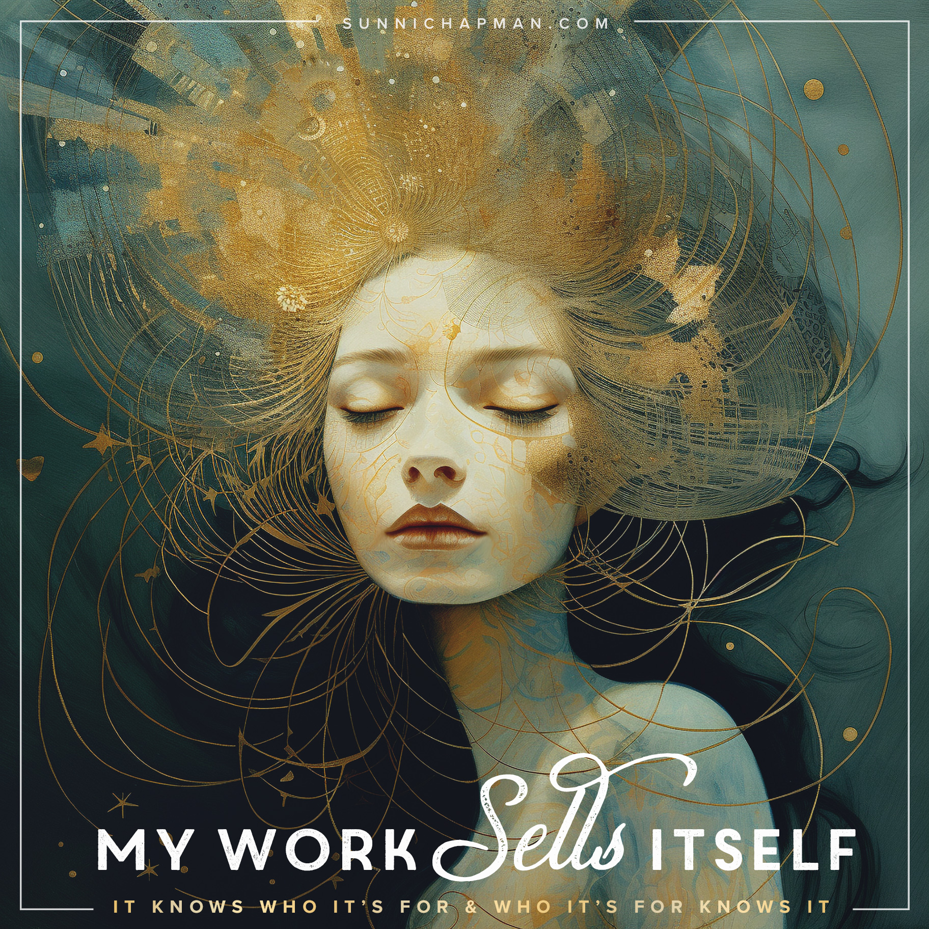 Artistic image showing a woman with closed eyes, her head surrounded by an elaborate golden halo with intricate patterns and stars, suggesting a sense of creativity and inspiration. Text over the image reads 'MY WORK SELLS ITSELF' in large, bold letters, followed by 'IT KNOWS WHO IT'S FOR & WHO IT'S FOR KNOWS IT' in smaller text. The website 'SUNNICHAPMAN.COM' is positioned at the top.