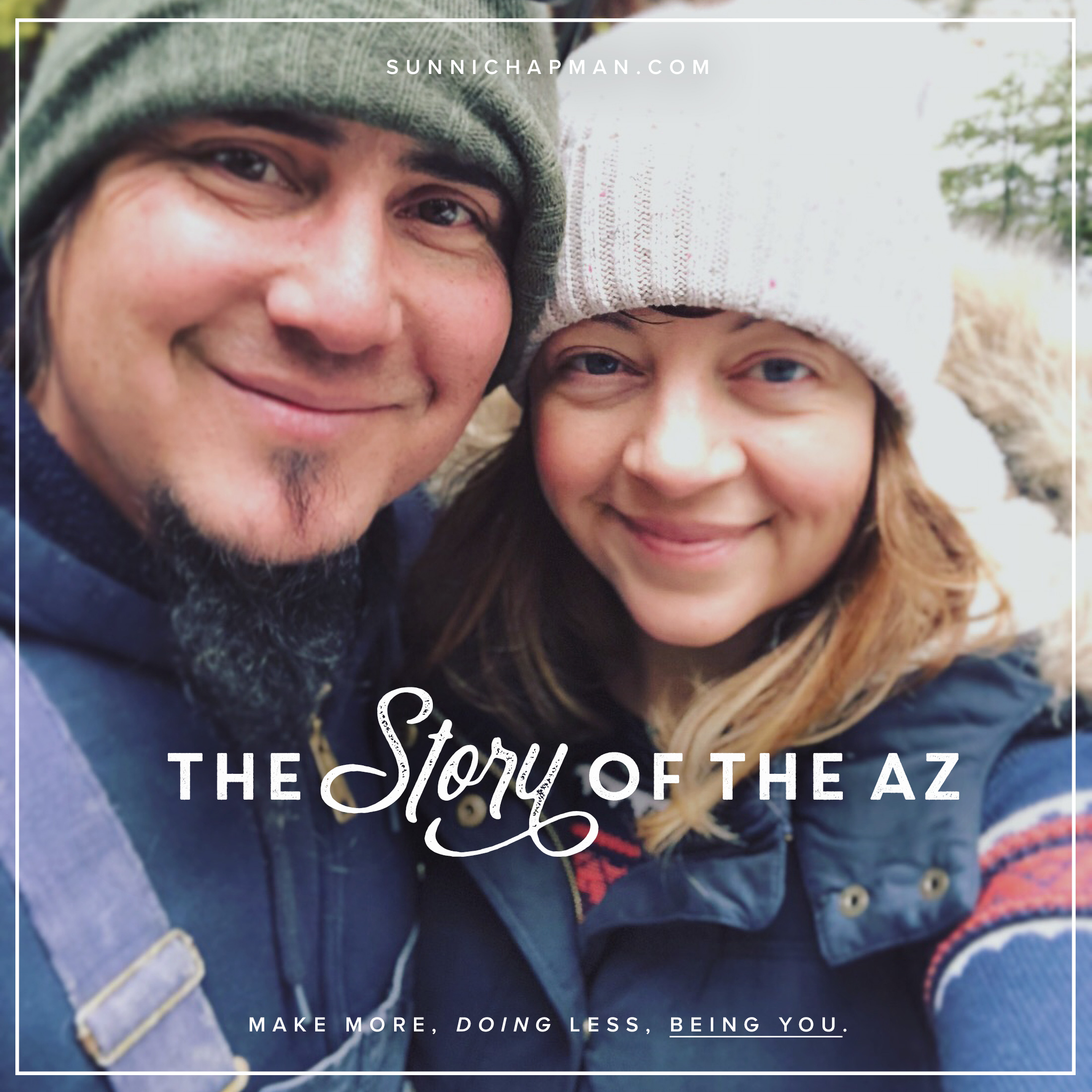 A close-up selfie of a smiling couple (Sunni Chapman and her husband) wearing winter hats and jackets. The man on the left wears a green beanie and a blue scarf, while the woman on the right wears a white beanie and a plaid coat. Behind them is a blurred natural backdrop suggesting a cold weather setting. Overlaid text at the bottom reads 'THE STORY OF THE AZ' in elegant script, followed by 'MAKE MORE, DOING LESS, BEING YOU.' and the website 'SUNNICHAPMAN.COM' at the top.