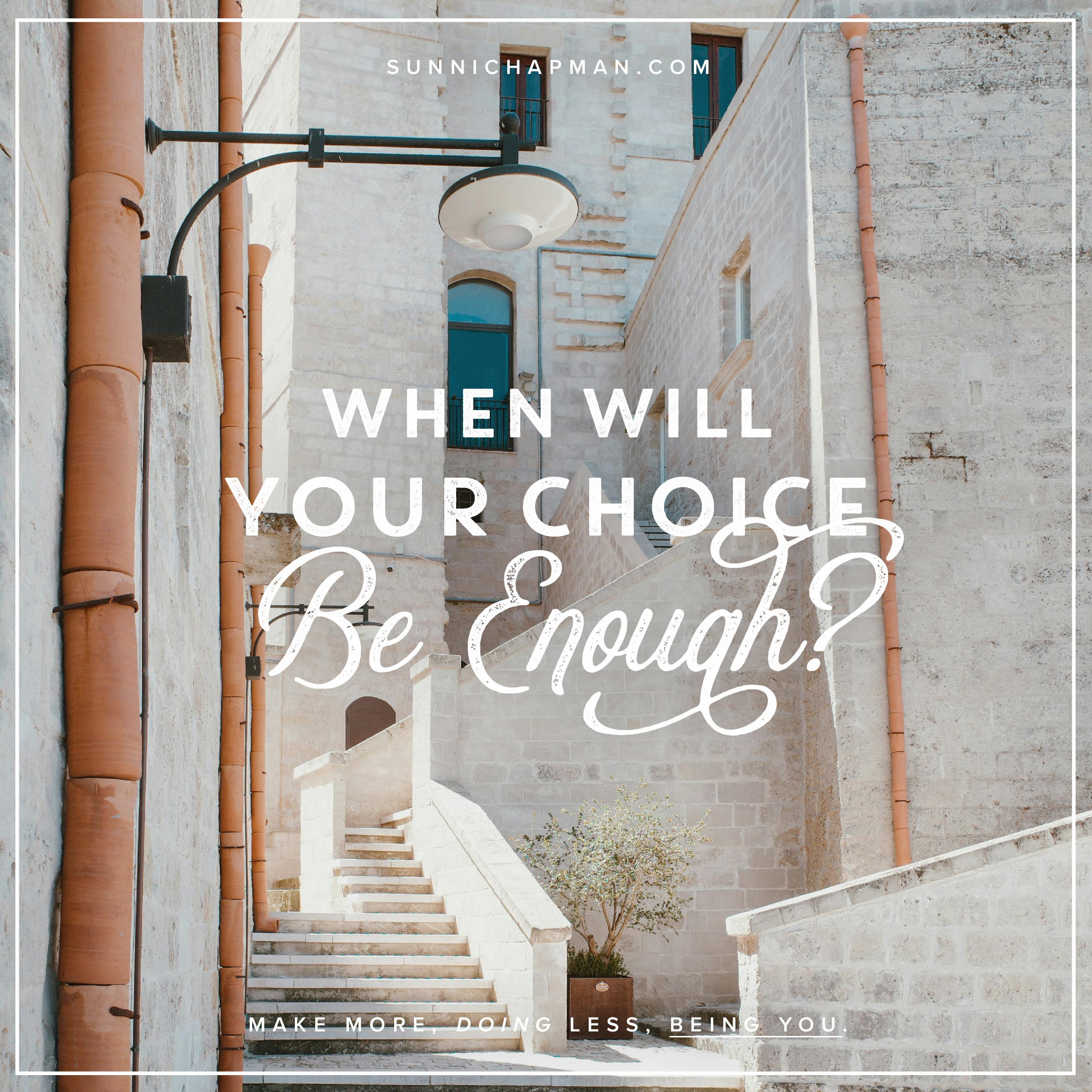 A motivational image featuring a textured stone staircase with a street lamp attached to the building. A clear blue sky and partial view of another building are visible in the background. Overlaid text in elegant white script reads 'When will your choice be enough?' with the website 'sunnichapman.com' and the tagline 'Make more doing less, being you' at the bottom.